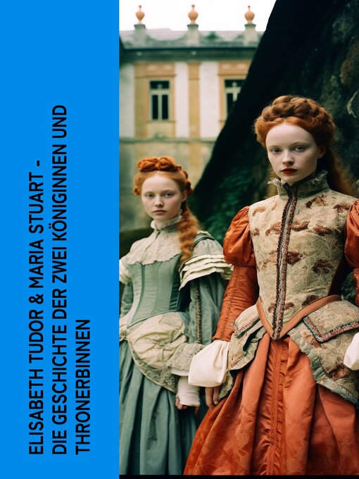 Title details for Elisabeth Tudor & Maria Stuart--Die Geschichte der zwei Königinnen und Thronerbinnen by Gertrude Aretz - Available